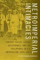 Metroimperial Intimacies: Fantasy, Racial-Sexual Governance, and the Philippines in U.S. Imperialism, 1899-1913 0822360349 Book Cover