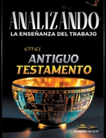 Analizando la Enseñanza del Trabajo en el Antiguo Testamento (La Enseñanza del Trabajo en la Biblia) B0CFMYMVY1 Book Cover