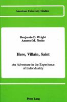 Hero, Villain, Saint: An Adventure in the Experience of Individuality (American University Studies. Series V : Philosophy, Vol 82) 0820409944 Book Cover