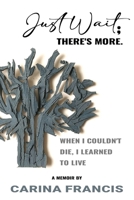 Just Wait; There's More. When I couldn't die, I learned to live 1067426698 Book Cover