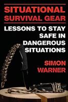 Situational Survival Gear: Lessons to Stay Safe in Dangerous Situations 1717073085 Book Cover