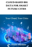 Cloud-Based Big Data for Smart Future Cities: Your Cloud, Your Cities B0BF2MDNVR Book Cover