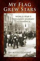 My Flag Grew Stars: World War II Refugees' Journey to America 1439258198 Book Cover