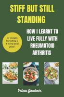 Stiff But Still Standing: How I learnt To Live Fully With Rheumatoid Arthritis B0G4BR98P9 Book Cover