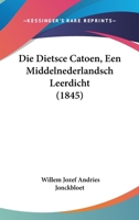 Die Dietsce Catoen, Een Middelnederlandsch Leerdicht (1845) 1161079580 Book Cover