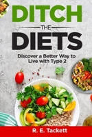 Ditch the Diets: Discover a Better Way to Live with Type 2 B0F37ZWPXW Book Cover