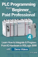 PLC Programming from Beginner to Paid Professional: Learn How to Integrate & Program Point IO Hardware in RSLogix 5000 with Demo Videos B08TFBBND1 Book Cover