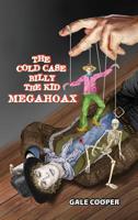 The Cold Case Billy the Kid Megahoax: The Plot to Steal Billy the Kid's Identity and to Defame Sheriff Pat Garrett as a Murderer 1949626156 Book Cover