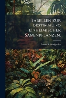 Tabellen Zur Bestimmung Einheimischer Samenpflanzen: Fur Anfanger Insbesondere Fur Den Gebrauch Beim Unterrichte... 1279761636 Book Cover