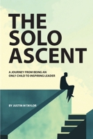The Solo Ascent: A Journey From Being an Only Child to Inspiring Leader B0F7VJ5C98 Book Cover