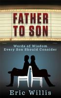 Father to Son: Words of Wisdom Every Son Should Consider 0985763175 Book Cover