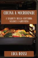 Cucina a Microonde: I Segreti della Cottura Veloce e Gustosa 1835866743 Book Cover