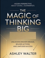 Hidden Perspective About David J. Schwartz's The Magic Of Thinking Big: Unlocking Bigger Dreams, Bolder Actions, And Limitless Success B0H2G5WD6N Book Cover