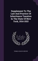 Supplement To The Law And Practice Of Inheritance Taxation In The State Of New York, 1914-1915 1276864248 Book Cover