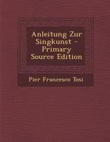 Anleitung Zur Singkunst 101596768X Book Cover