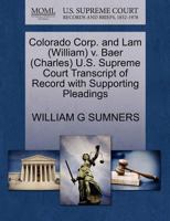 Colorado Corp. and Lam (William) v. Baer (Charles) U.S. Supreme Court Transcript of Record with Supporting Pleadings 1270577824 Book Cover