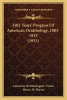 Fifty Years' Progress Of American Ornithology, 1883-1933 1168089921 Book Cover