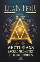 Sacred Geometry and Healing Symbols - Arcturians B0CBNSYM98 Book Cover