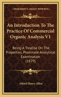 An Introduction To The Practice Of Commercial Organic Analysis V1: Being A Treatise On The Properties, Proximate Analytical Examination 1166478408 Book Cover