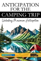 ANTICIPATION FOR THE CAMPING TRIP: Unlocking Maximum Anticipation B0DYDLXJ2F Book Cover