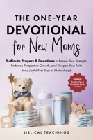 The One-Year Devotional for New Moms: 5-Minute Prayers & Devotions to Renew Your Strength, Embrace Postpartum Growth, and Deepen Your Faith for a Joyful First Year of Motherhood 1917236298 Book Cover