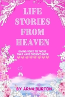 Life Stories from Heaven by Arna Burton: Giving Voice to Those That Have Crossed Over 0645431842 Book Cover