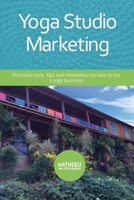 Yoga Studio Marketing: Practical tools, tips and information on how to run a yoga business. 1980350922 Book Cover