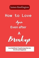 How to love again Even after a breakup: Love Redefined: Transforming Pain into Growth and Happiness B0CPHRZ7N9 Book Cover