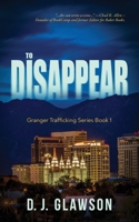 To Disappear : Granger Trafficking Series - Book 1 1737674149 Book Cover