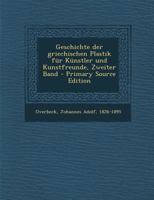 Geschichte Der Griechischen Plastik Fur Kunstler Und Kunstfreunde, Zweiter Band - Primary Source Edition 1294038990 Book Cover