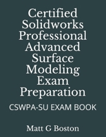 Certified Solidworks Professional Advanced Surface Modeling Exam Preparation: Cswpa-Su Exam Book 0620906766 Book Cover