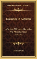 Evenings in Autumn: A Series of Essays, Narrative and Miscellaneous 0469511818 Book Cover