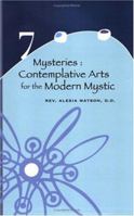 7 Mysteries/ Contemplative Arts For The Modern Mystic 0975410709 Book Cover