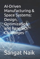 AI-Driven Manufacturing & Space Systems: Design, Optimization, and Research Challenges (Space Technology & Research Engineering Series) B0GK7F47V8 Book Cover