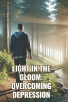 Light in the Gloom: Overcoming Depression B0DTV9MCF8 Book Cover