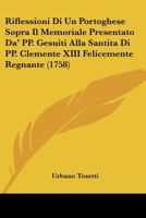 Riflessioni Di Un Portoghese Sopra Il Memoriale Presentato Da' PP. Gesuiti Alla Santita Di PP. Clemente XIII Felicemente Regnante (1758) 1160754802 Book Cover