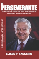 El Perseverante: El ascenso al poder del l�der m�s grande de la historia moderna en M�xico 1095598031 Book Cover
