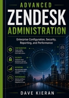 Advanced Zendesk Administration: Enterprise Configuration, Security, Reporting, and Performance B0H72HVJB8 Book Cover