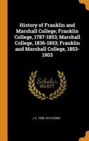 History of Franklin and Marshall College; Franklin College, 1787-1853; Marshall College, 1836-1853; Franklin and Marshall College, 1853-1903 935397786X Book Cover