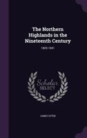 The Northern Highlands in the Nineteenth Century: 1825 - 1841 1146860188 Book Cover