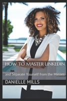 How to Master Linkedin: and Separate Yourself from the Masses B086M2W11S Book Cover