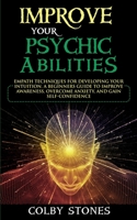 Improve Your Psychic Abilities: Empath Techniques for Developing Your Intuition. A Beginners Guide to Improve Awareness, Overcome Anxiety, and Gain Self-Confidence 1801545154 Book Cover