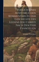 Versuch Eines Ausführlichen Kommentars Zu Der Geschichte Des Leidens Jesu Christi Nach Den Vier Evangelien 1020705396 Book Cover