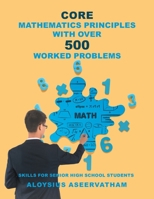 CORE MATHEMATICS PRINCIPLES with over 500 WORKED PROBLEMS: Skills for Senior High School Students 1959493523 Book Cover