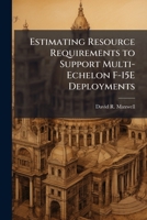 Estimating Resource Requirements to Support Multi-Echelon F-15e Deployments 1288409818 Book Cover