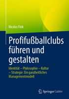 Profifußballclubs führen und gestalten: Identität – Philosophie – Kultur – Strategie: Ein ganzheitliches Steuerungsmodell (German Edition) 365848974X Book Cover