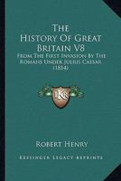 The History Of Great Britain V8: From The First Invasion By The Romans Under Julius Caesar 0548756600 Book Cover