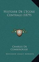 Histoire De L'Ecole Centrale (1879) 1160113572 Book Cover