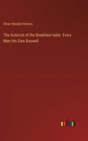 The Autocrat of the Breakfast-table. Every Man His Own Boswell 3385386152 Book Cover