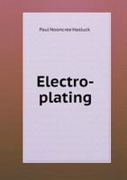 Electro-plating, With Numerous Engravings and Diagrams; 152870293X Book Cover